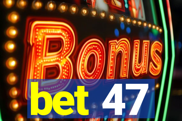 bet 47